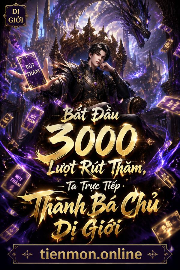 Bắt Đầu 3000 Lượt Rút Thăm, Ta Trực Tiếp Thành Bá Chủ Dị Giới