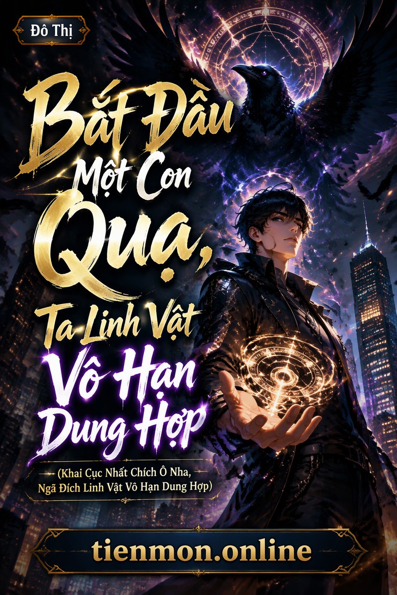 Bắt Đầu Một Con Quạ, Ta Linh Vật Vô Hạn Dung Hợp (Khai Cục Nhất Chích Ô Nha, Ngã Đích Linh Vật Vô Hạn Dung Hợp)