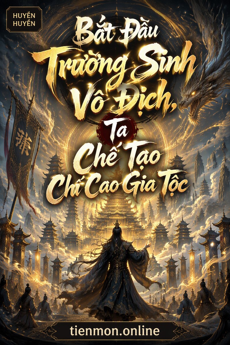 Bắt Đầu Trường Sinh Vô Địch, Ta Chế Tạo Chí Cao Gia Tộc