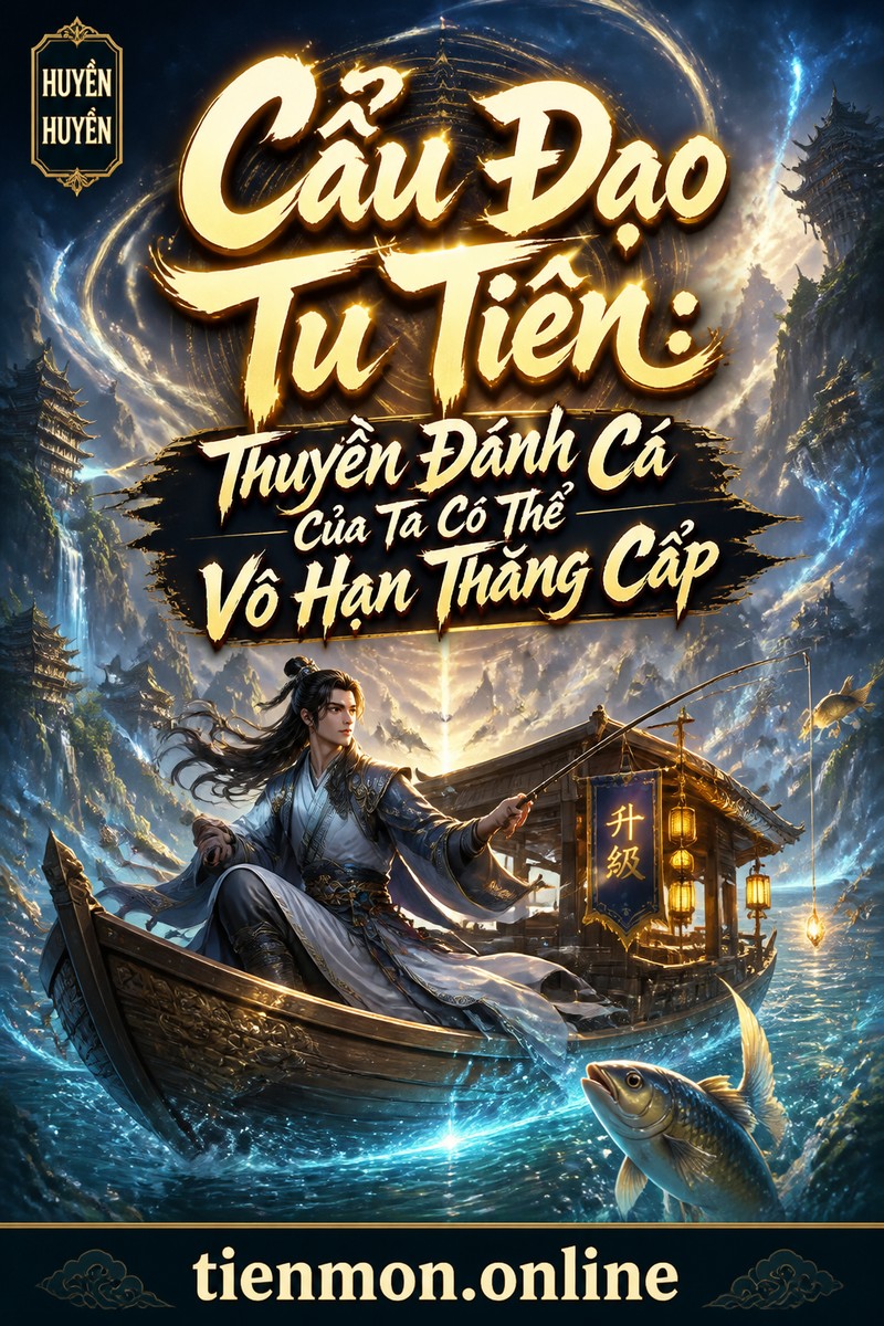 Cẩu Đạo Tu Tiên: Thuyền Đánh Cá Của Ta Có Thể Vô Hạn Thăng Cấp