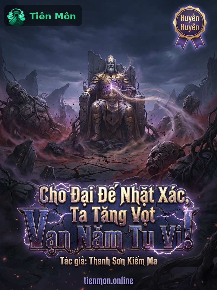 Cho Đại Đế Nhặt Xác, Ta Tăng Vọt Vạn Năm Tu Vi!