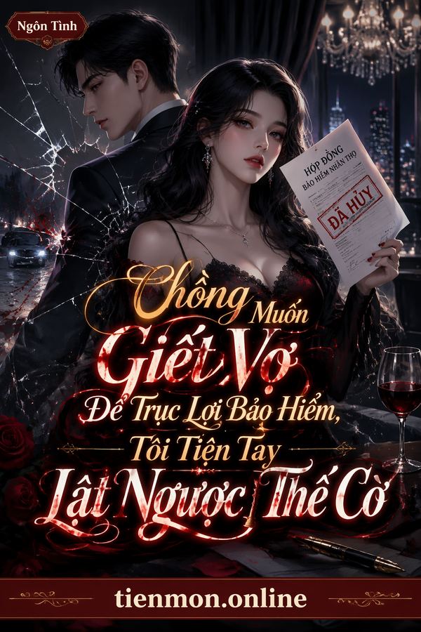 Chồng Muốn Giết Vợ Để Trục Lợi Bảo Hiểm, Tôi Tiện Tay Lật Ngược Thế Cờ