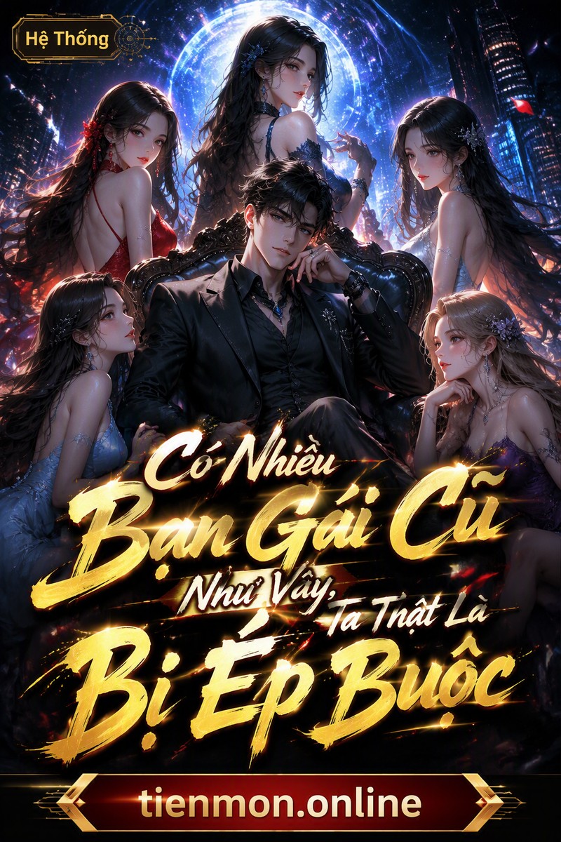 Có Nhiều Bạn Gái Cũ Như Vậy, Ta Thật Là Bị Ép Buộc