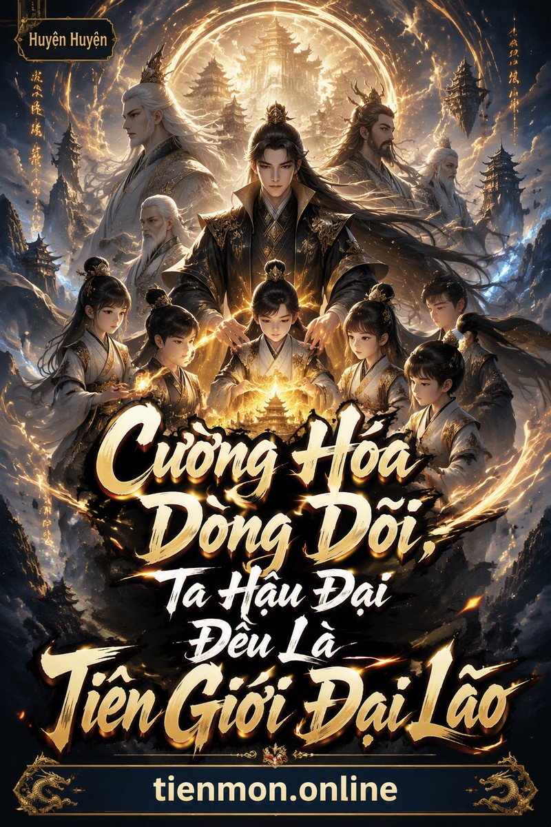 Cường Hóa Dòng Dõi, Ta Hậu Đại Đều Là Tiên Giới Đại Lão