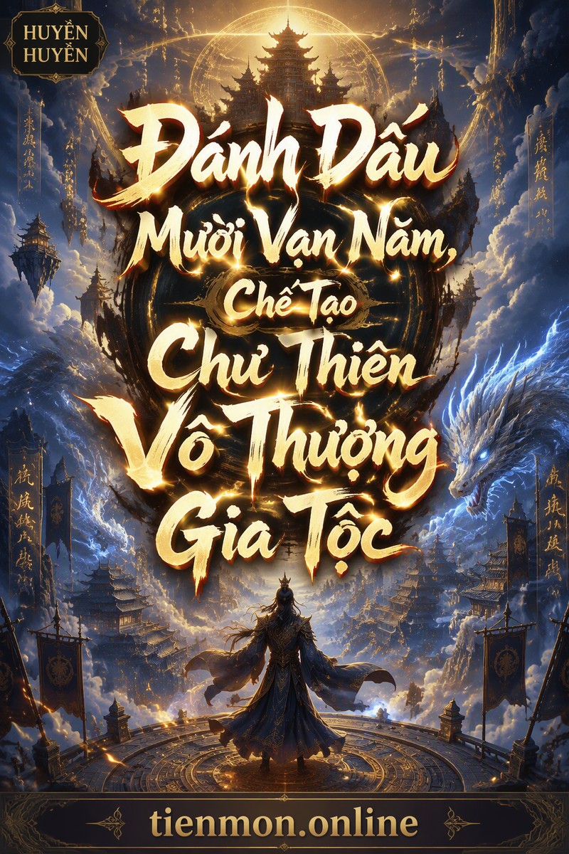Đánh Dấu Mười Vạn Năm, Chế Tạo Chư Thiên Vô Thượng Gia Tộc