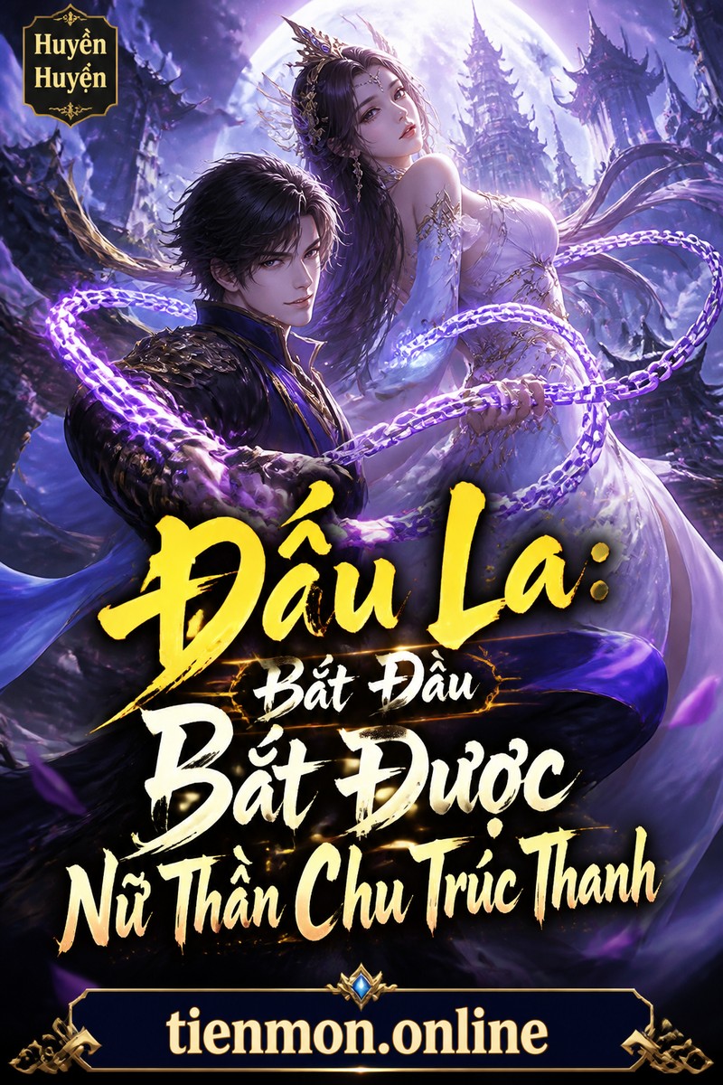 Đấu La: Bắt Đầu Bắt Được Nữ Thần Chu Trúc Thanh