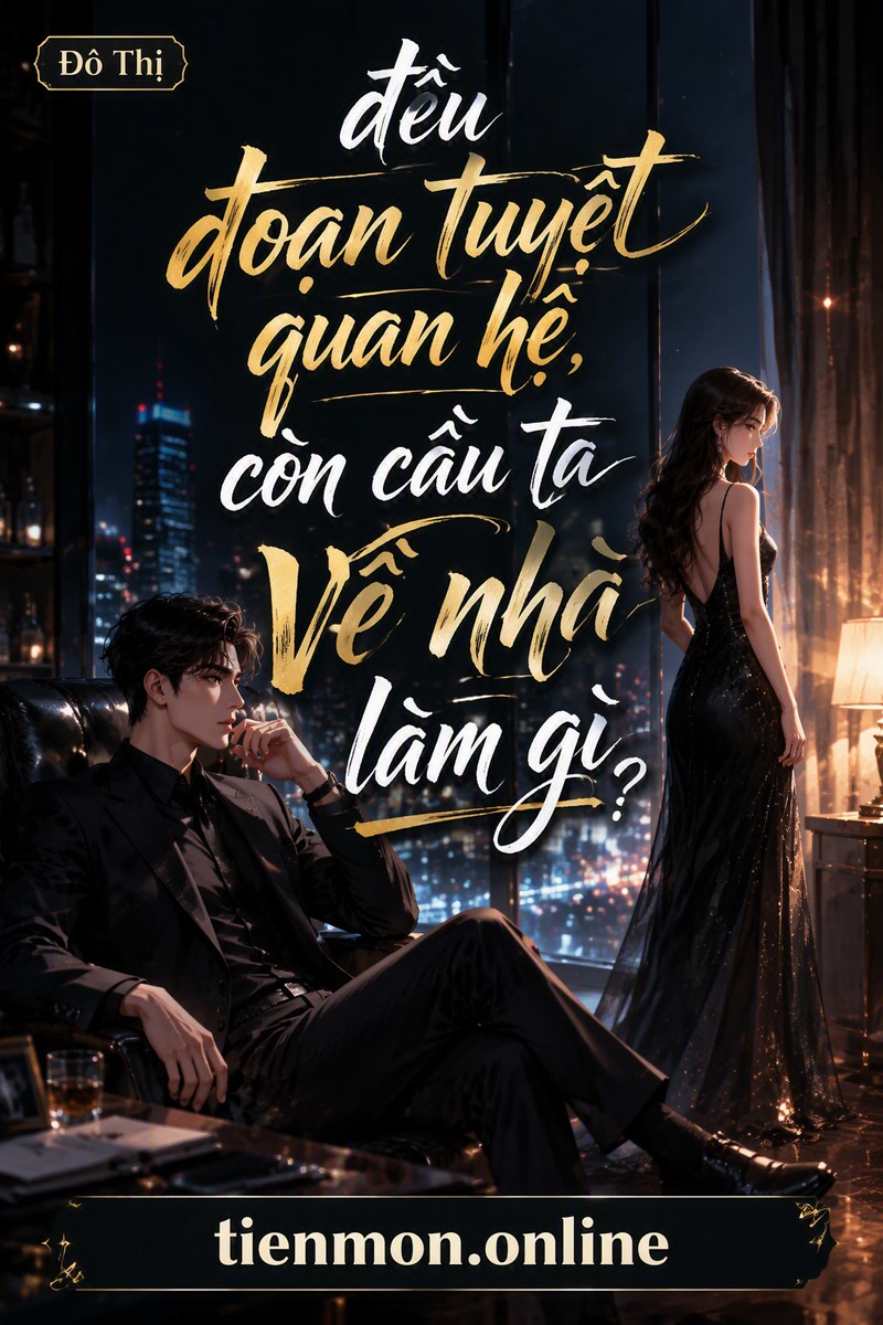 đều đoạn tuyệt quan hệ, còn cầu ta về nhà làm gì