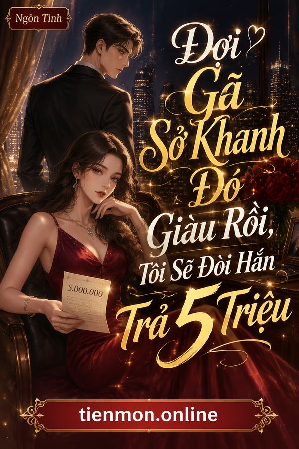 Đợi Gã Sở Khanh Đó Giàu Rồi, Tôi Sẽ Đòi Hắn Trả 5 Triệu