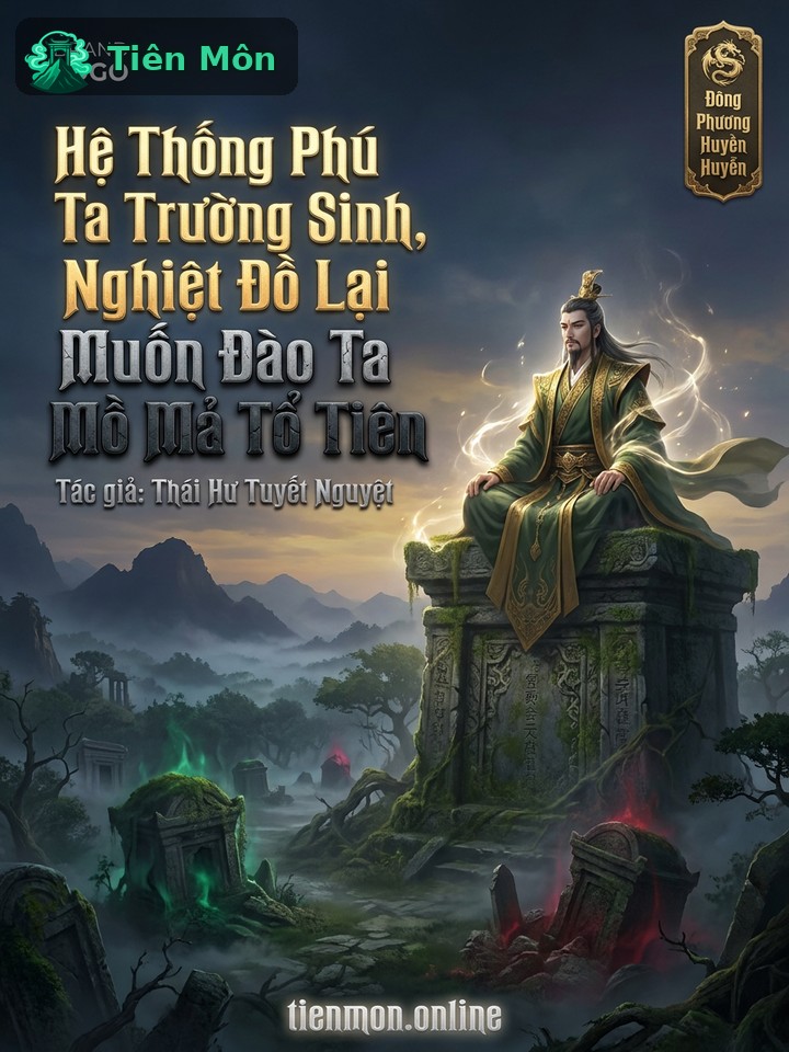 Hệ Thống Phú Ta Trường Sinh, Nghiệt Đồ Lại Muốn Đào Ta Mồ Mả Tổ Tiên