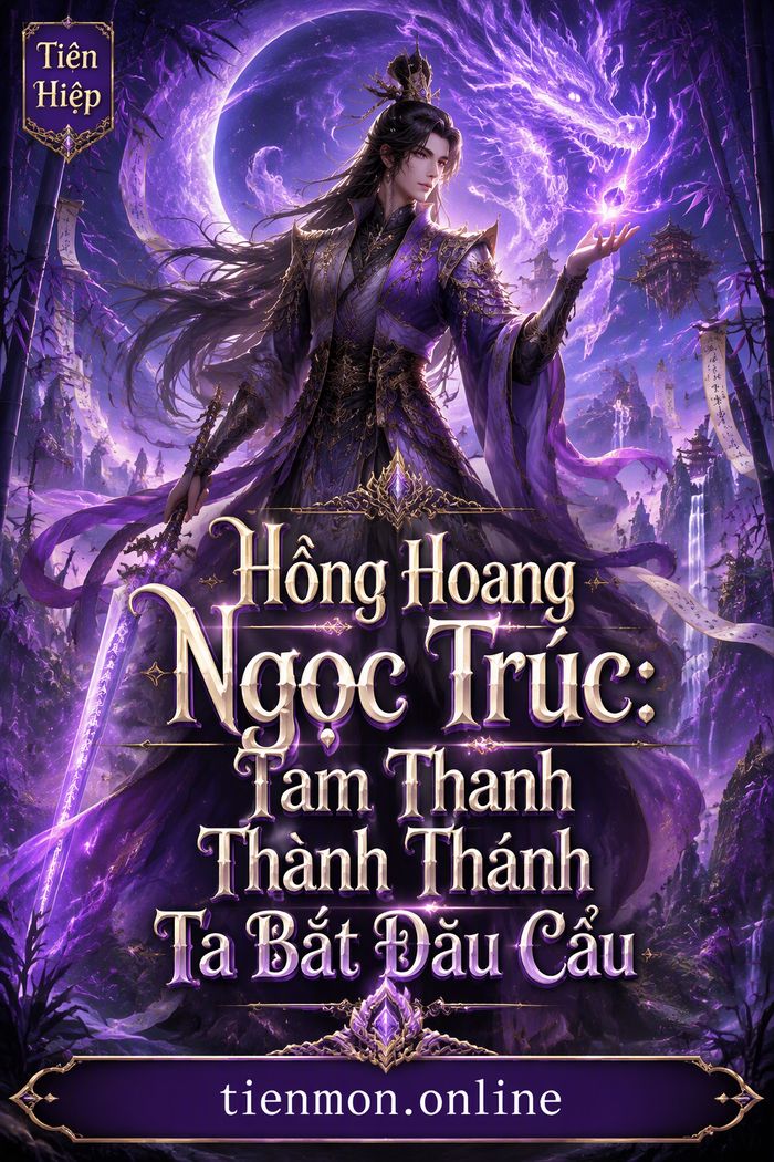 Hồng Hoang Ngọc Trúc: Tam Thanh Thành Thánh Ta Bắt Đầu Cẩu