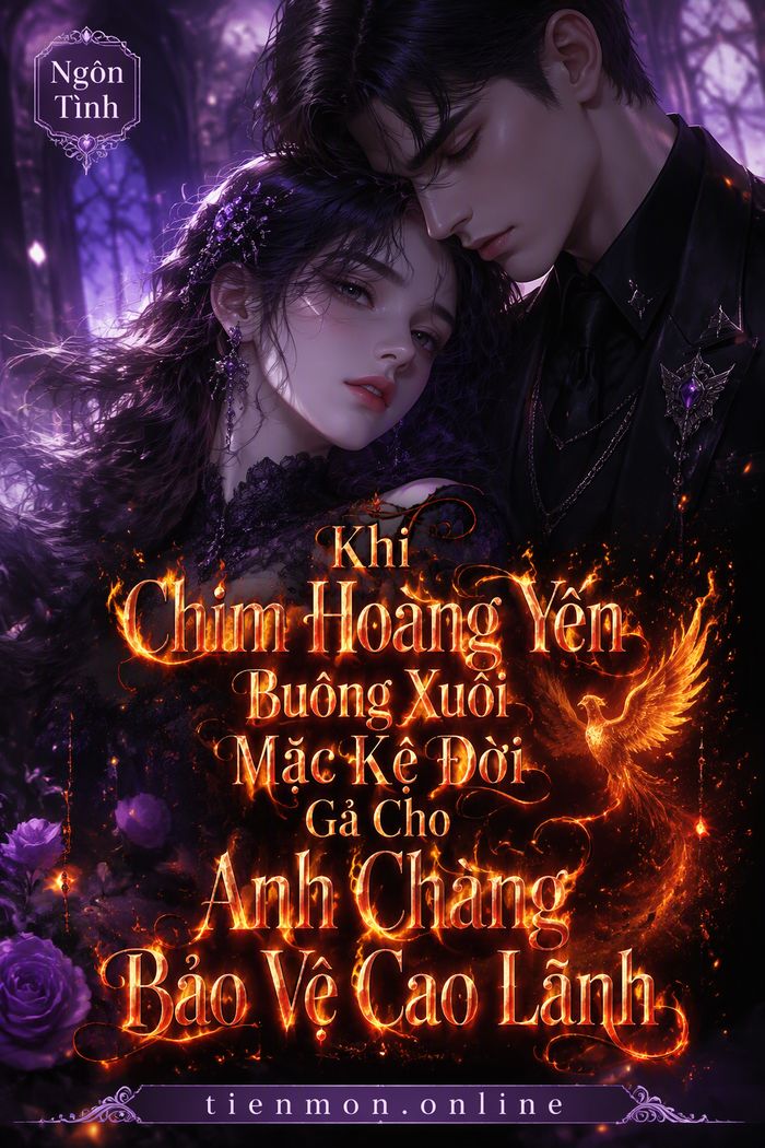 Khi Chim Hoàng Yến Buông Xuôi Mặc Kệ Đời Gả Cho Anh Chàng Bảo Vệ Cao Lãnh