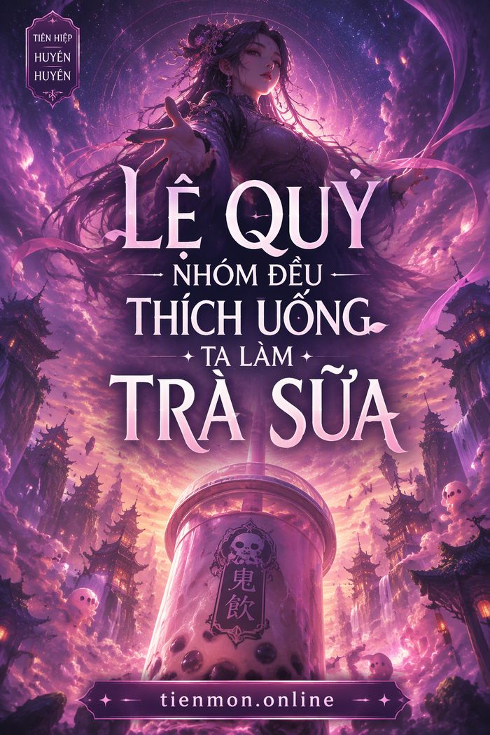 Lệ Quỷ Nhóm Đều Thích Uống Ta Làm Trà Sữa