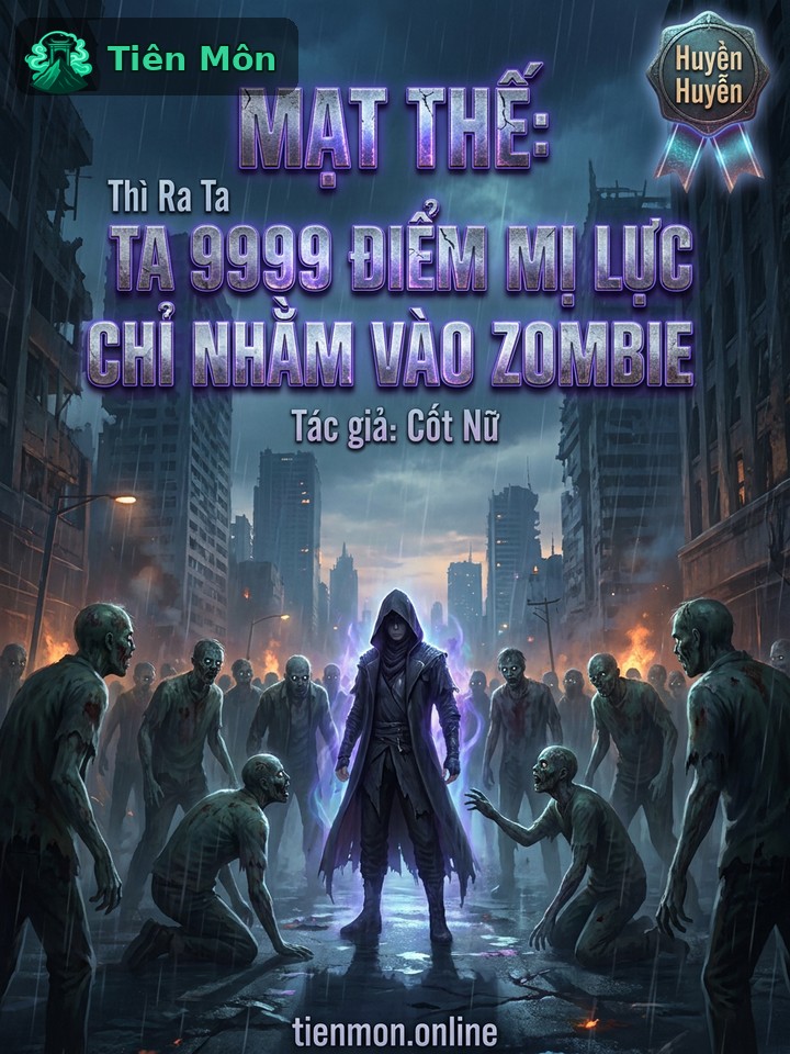 Mạt Thế: Thì Ra Ta 99999 Điểm Mị Lực Chỉ Nhằm Vào Zombie