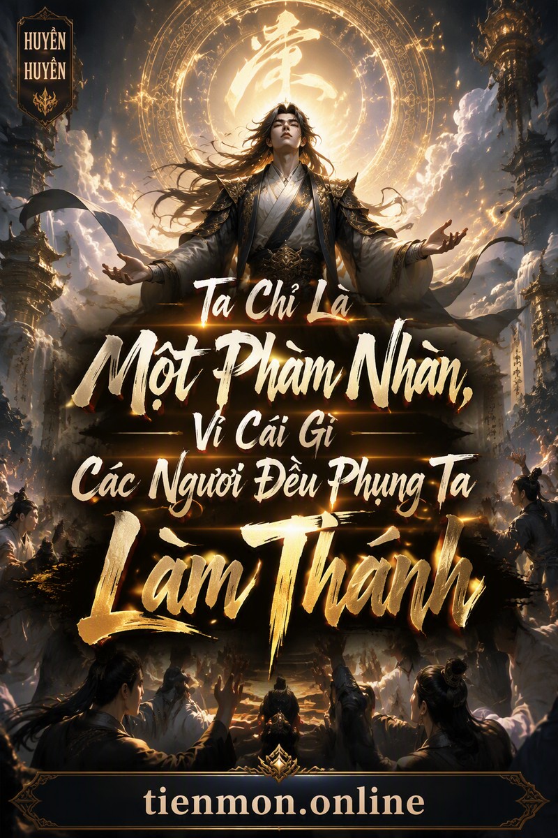 Ta Chỉ Là Một Phàm Nhân, Vì Cái Gì Các Ngươi Đều Phụng Ta Làm Thánh