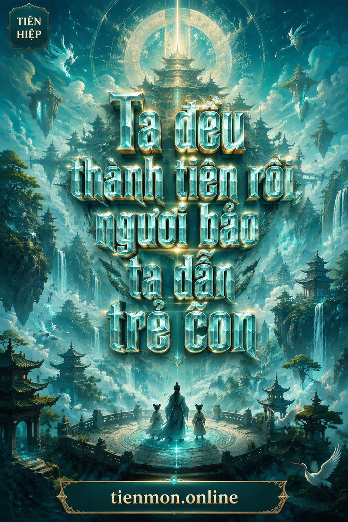Ta đều thành tiên rồi, ngươi bảo ta dẫn trẻ con