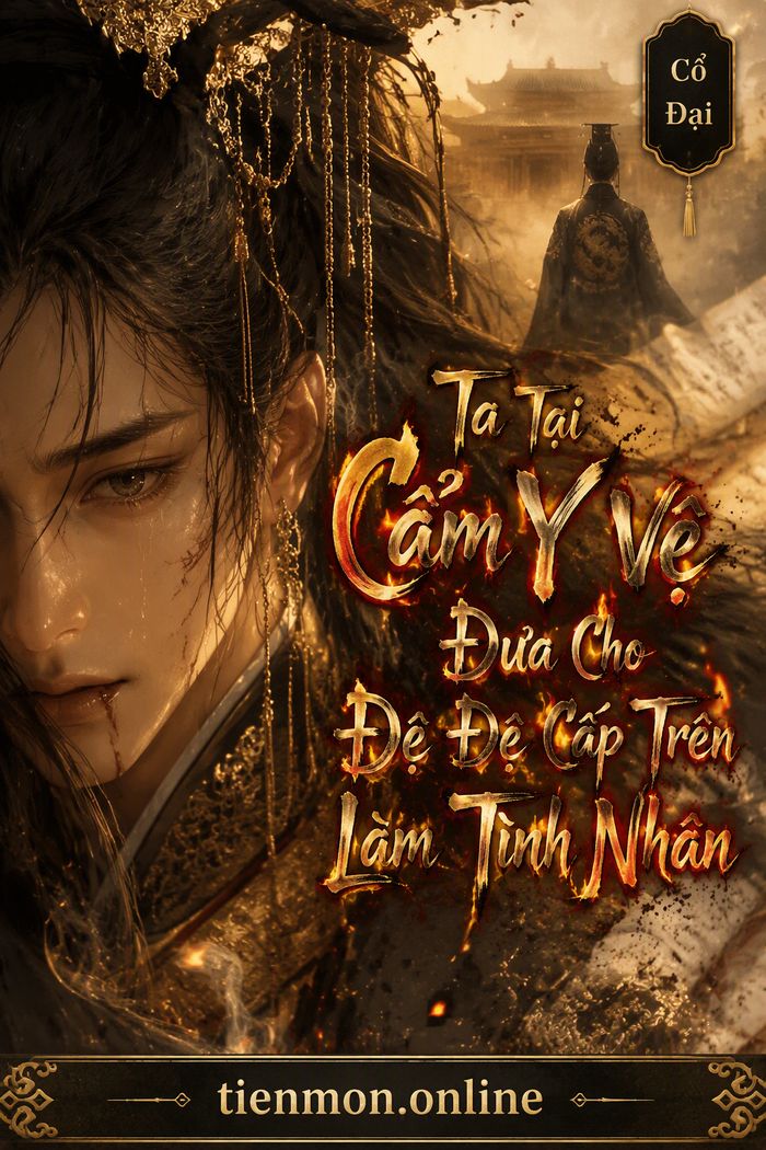 Ta Tại Cẩm Y Vệ Đưa Cho Đệ Đệ Cấp Trên Làm Tình Nhân