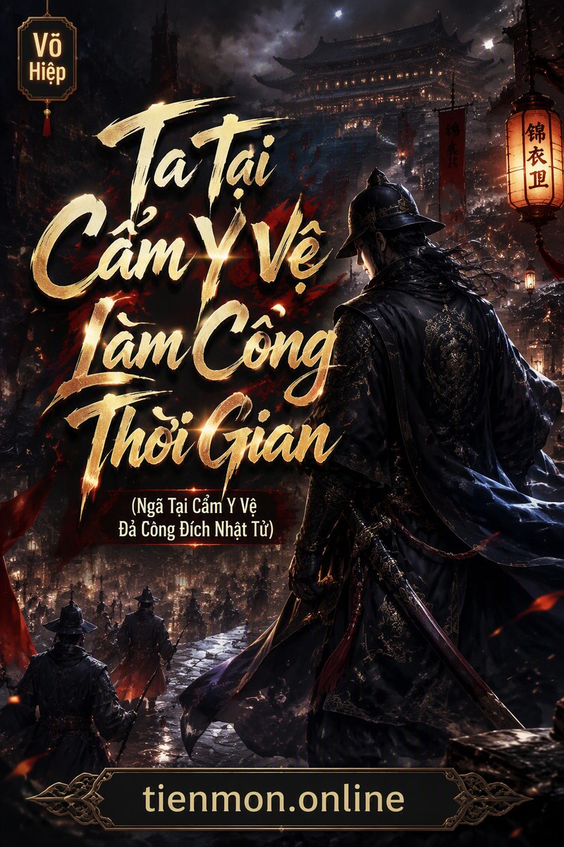 Ta Tại Cẩm Y Vệ Làm Công Thời Gian (Ngã Tại Cẩm Y Vệ Đả Công Đích Nhật Tử)