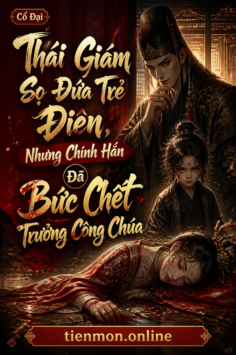 Thái Giám Sợ Đứa Trẻ Điên, Nhưng Chính Hắn Đã Bức Chết Trưởng Công Chúa
