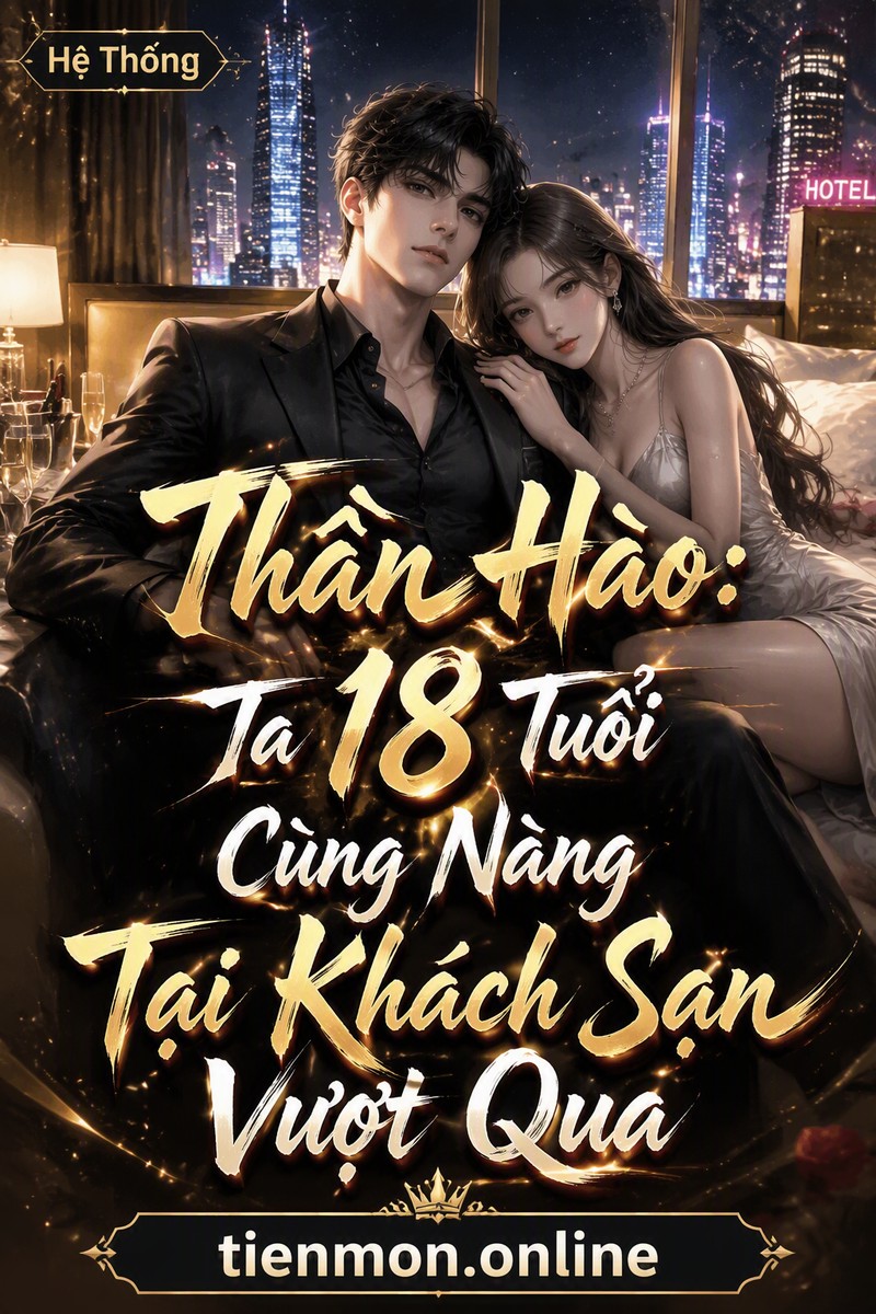 Thần Hào: Ta 18 Tuổi Cùng Nàng Tại Khách Sạn Vượt Qua
