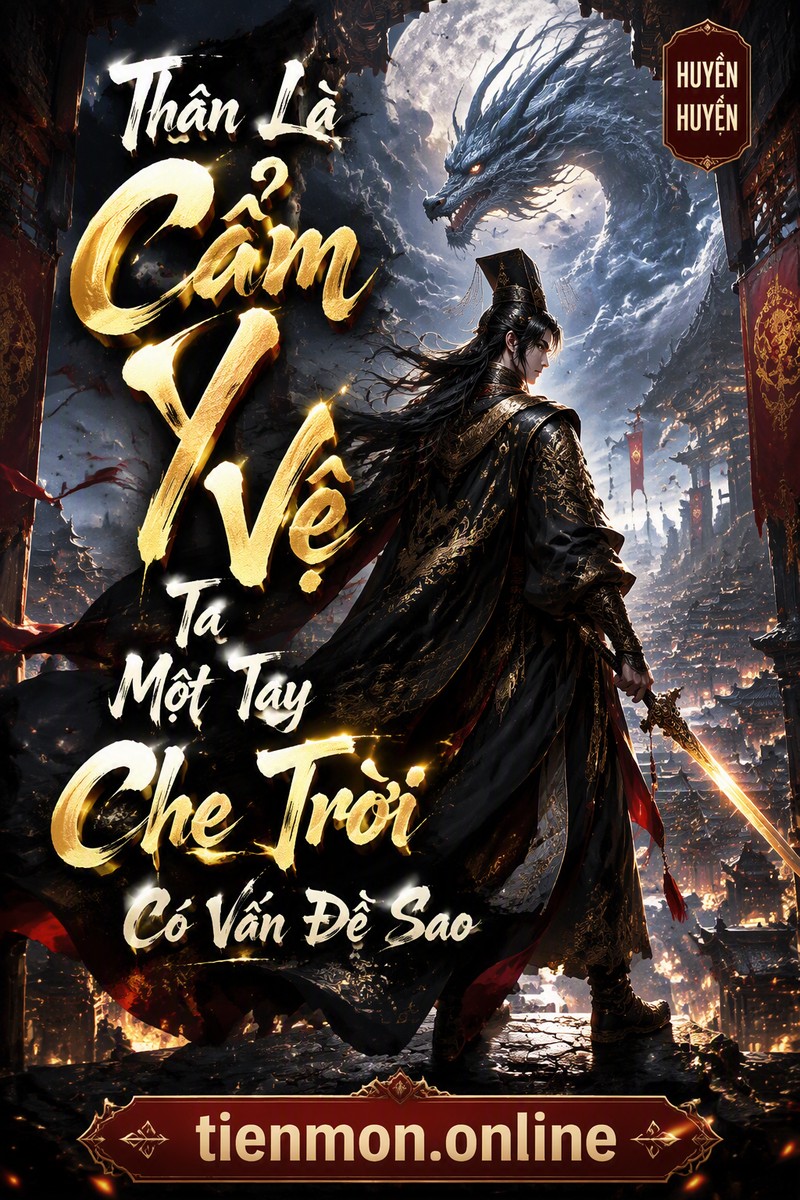 Thân Là Cẩm Y Vệ Ta Một Tay Che Trời Có Vấn Đề Sao