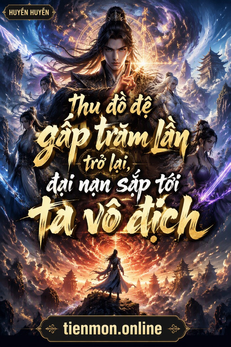 thu đồ đệ gấp trăm lần trở lại, đại nạn sắp tới ta vô địch