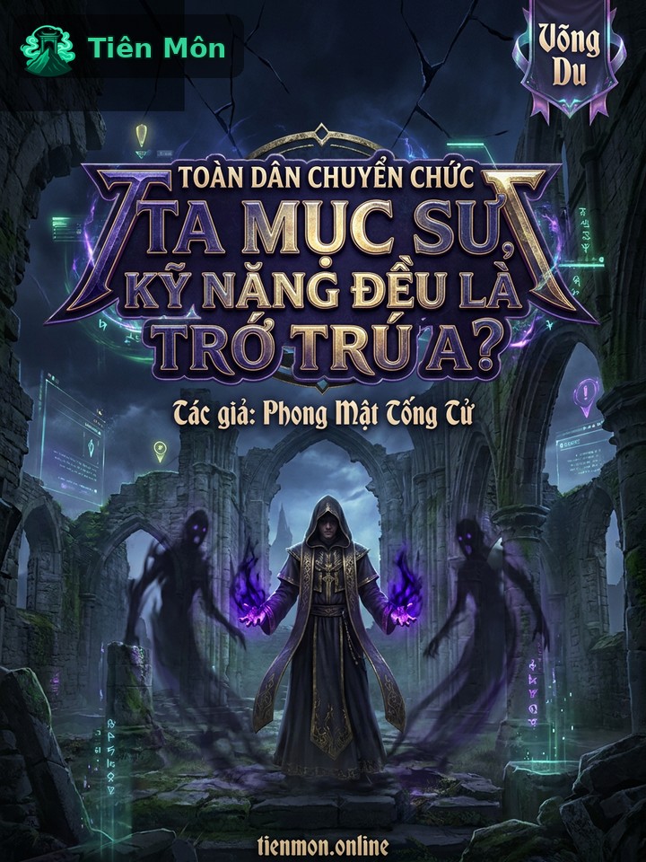 Toàn Dân Chuyển Chức: Ta Mục Sư, Kỹ Năng Đều Là Trớ Trú A?