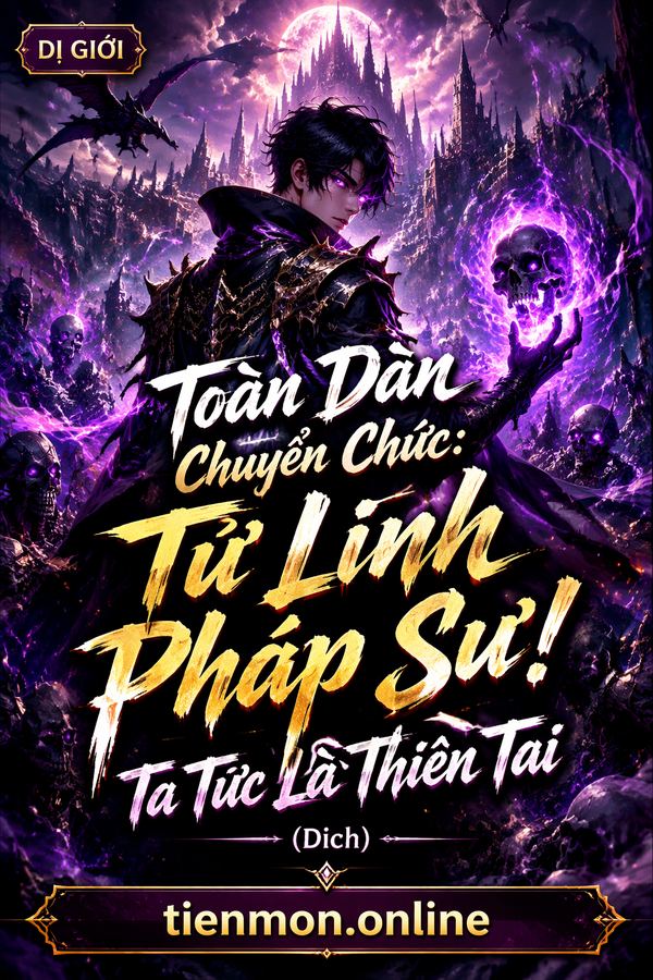 Toàn Dân Chuyển Chức: Tử Linh Pháp Sư! Ta Tức Là Thiên Tai (Dịch)