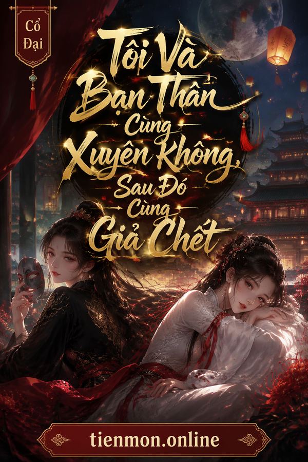 Tôi Và Bạn Thân Cùng Xuyên Không, Sau Đó Cùng Giả Chết