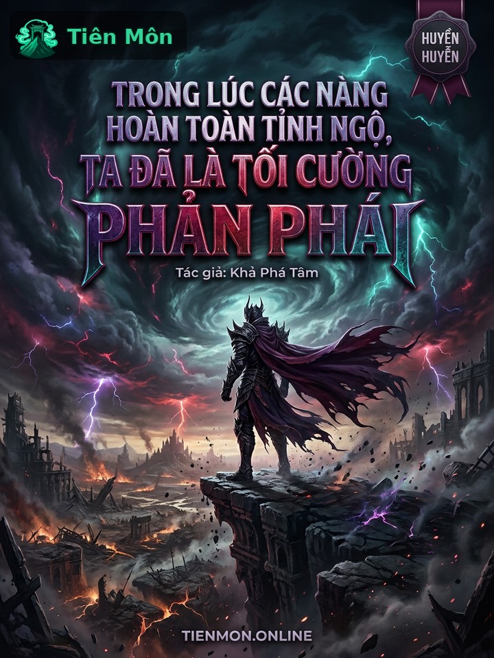 Trong Lúc Các Nàng Hoàn Toàn Tỉnh Ngộ, Ta Đã Là Tối Cường Phản Phái