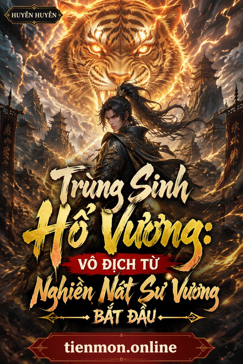 Trùng Sinh Hổ Vương: Vô Địch Từ Nghiền Nát Sư Vương Bắt Đầu