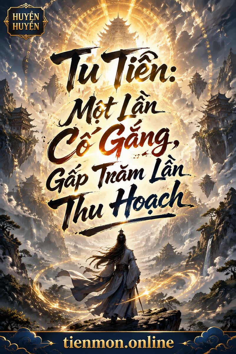 Tu Tiên: Một Lần Cố Gắng, Gấp Trăm Lần Thu Hoạch