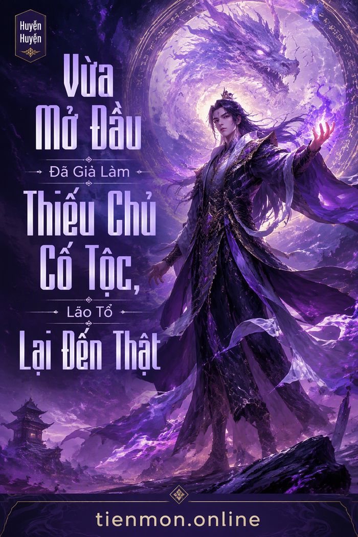 Vừa Mở Đầu Đã Giả Làm Thiếu Chủ Cổ Tộc, Lão Tổ Lại Đến Thật