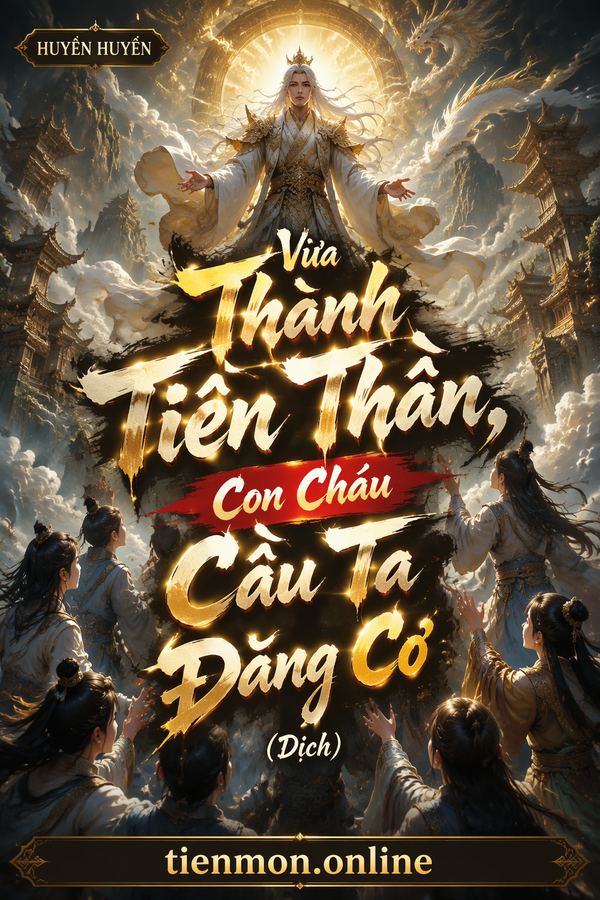 Vừa Thành Tiên Thần, Con Cháu Cầu Ta Đăng Cơ (Dịch)