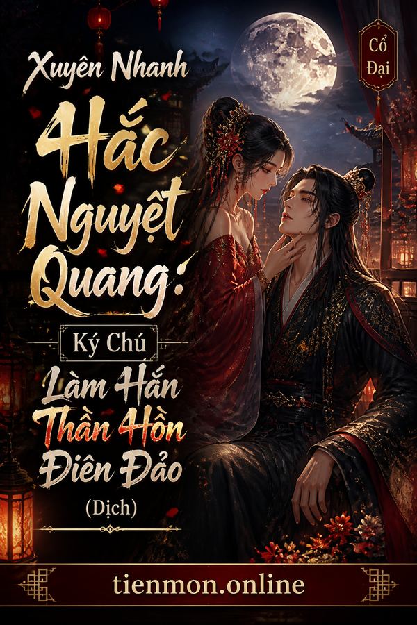 Xuyên Nhanh Hắc Nguyệt Quang: Ký Chủ Làm Hắn Thần Hồn Điên Đảo (Dịch)